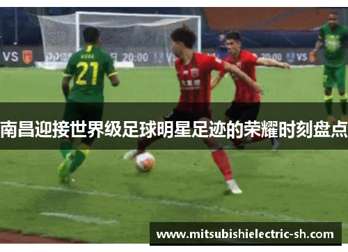 南昌迎接世界级足球明星足迹的荣耀时刻盘点