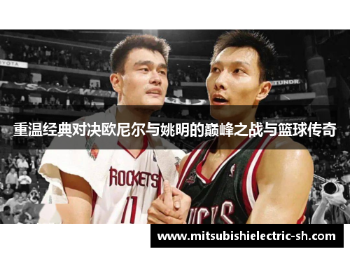 重温经典对决欧尼尔与姚明的巅峰之战与篮球传奇