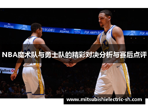 NBA魔术队与勇士队的精彩对决分析与赛后点评