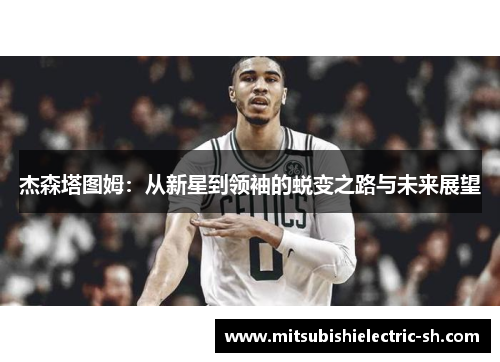 杰森塔图姆：从新星到领袖的蜕变之路与未来展望