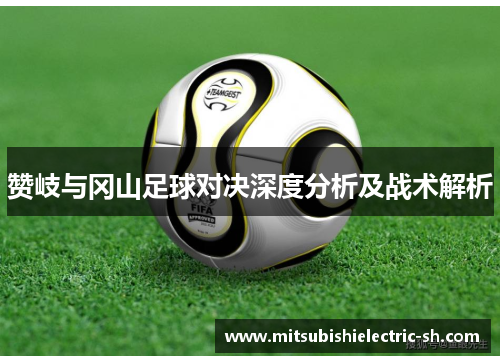 赞岐与冈山足球对决深度分析及战术解析